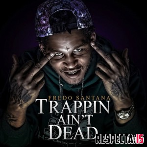 Fredo Santana - Trappin' Ain't Dead [320 kbps]