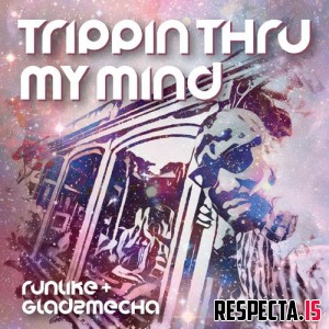 RunLike & Glad2Mecha - Trippin' Thru My Mind 