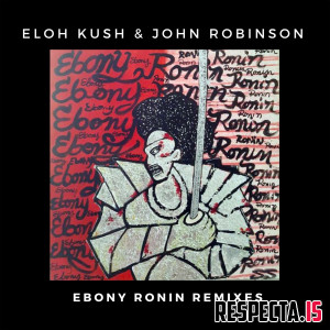 Eloh Kush & John Robinson - Ebony Ronin Remixes