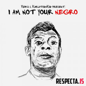 Reks & KarlitoDaKid - I Am Not Your Negro