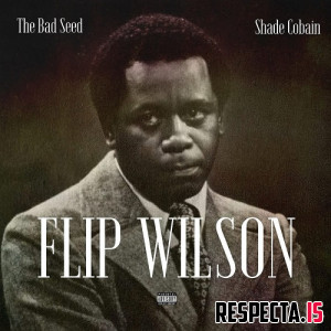 The Bad Seed & Shade Cobain - Flip Wilson