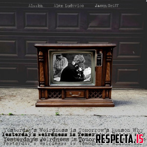 Jason Griff, Alaska_Atoms & Alex Ludovico - Yesterday's Weirdness is Tomorrow's Reason Why