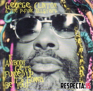 George Clinton & The P-Funk Allstars - If Anybody Gets Funked Up (It's Gonna Be You)
